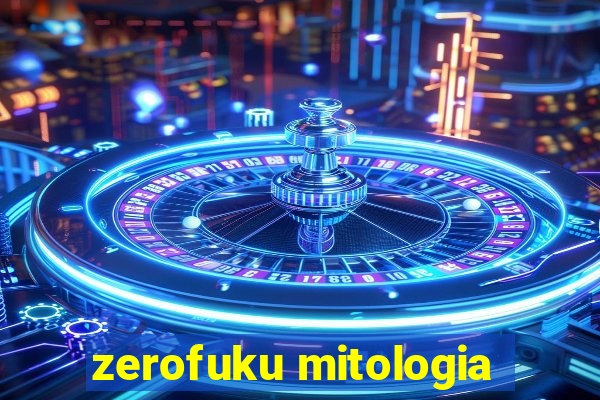 zerofuku mitologia